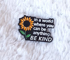Brooch Pin Motivational " In a world you can be anything BE KIND "